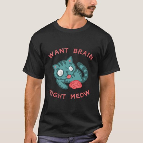 Fun Zombie Cat Want Brain Right Meow T_Shirt