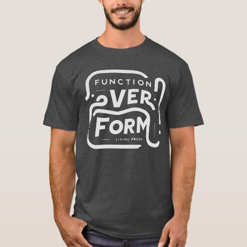 Function Over Form  Living Proof Edition T_Shirt
