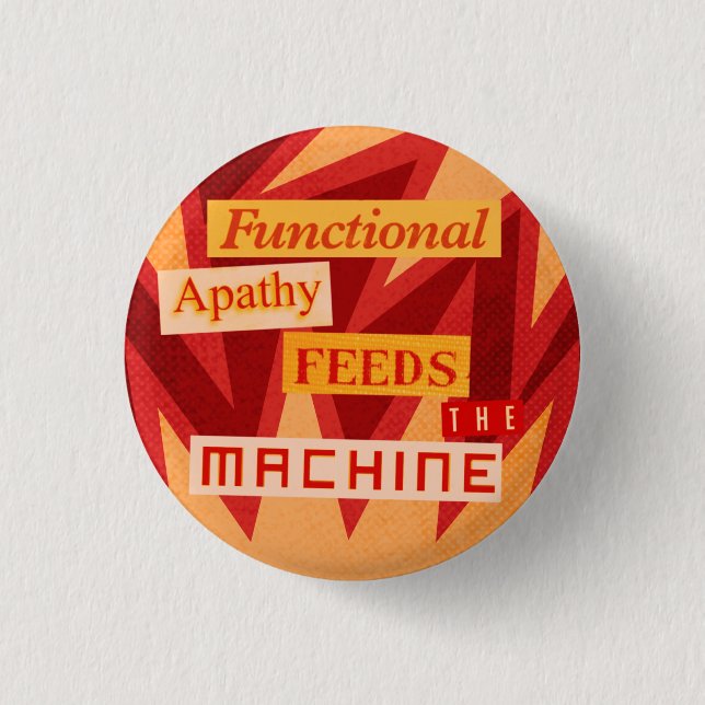 Functional Apathy Feeds the Machine Button (Front)