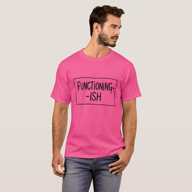 Functioning-ish – Honest & Realistic Design T-Shirt (Front Full)