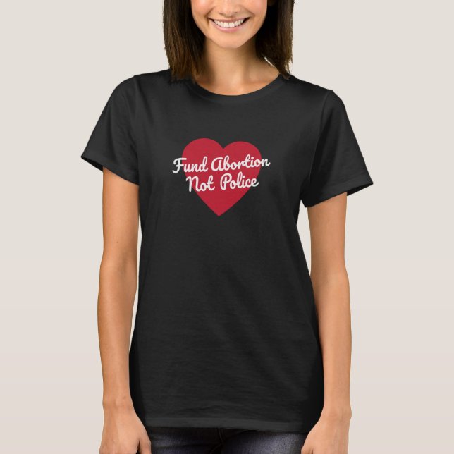 Fund Abortion Not Police Pro Choice Feminist  1 T-Shirt (Front)