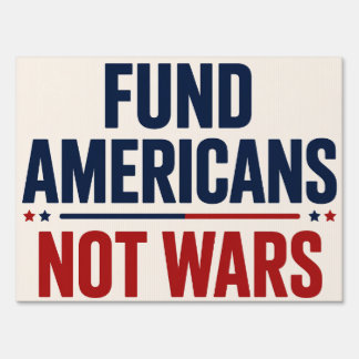 Fund Americans Not Wars - Anti Trump Sign