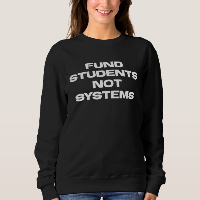 Fund Students Not Systems Universal School Choice Sweatshirt (Front)