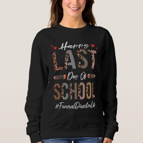 Funeral Director Happy Last Day Of School  Leopard Sweatshirt