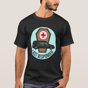 Funeral Director Humor Last Responder Hearse Desig T-Shirt