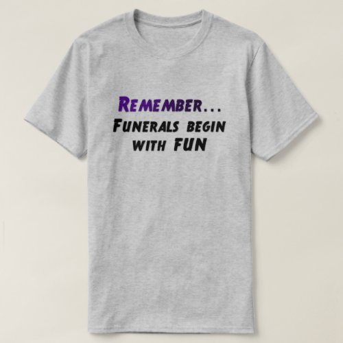 Funerals begin with fun dark humor T_Shirt