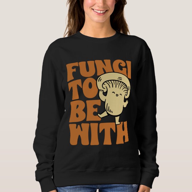 Fungi To Be With Mushroom Hunting Morel Hunter For Sweatshirt (Front)