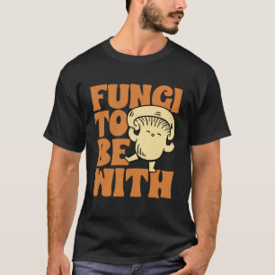 Fungi To Be With Mushroom Hunting Morel Hunter For T-Shirt