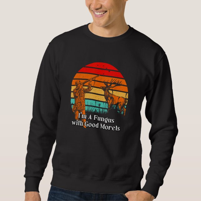 Fungus with Good Morels  Mushroom  Humor 1 Sweatshirt (Front)