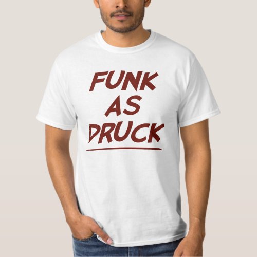 Funk As Druck is Very Drunk T_Shirt