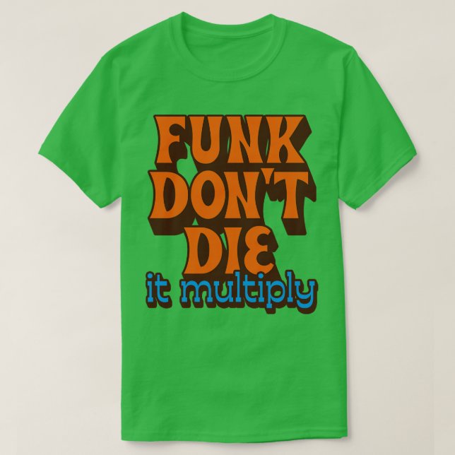 Funk Dont Die It Multiply T-Shirt (Design Front)