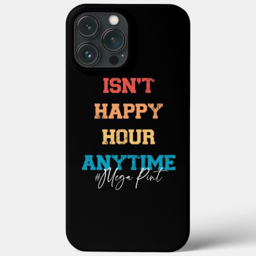 Funnny Isnt Happy Hour Anytime Mega Pint Cool iPhone 13 Pro Max Case