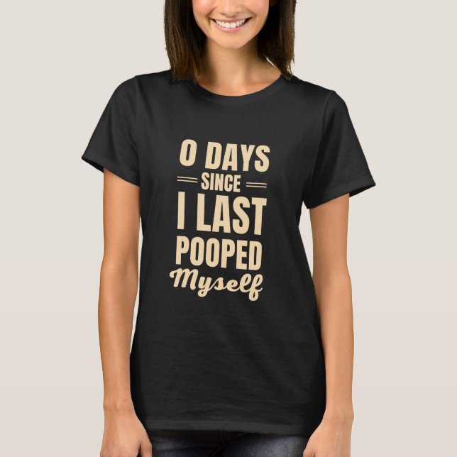 Funny "0 Days Since I Last Pooped Myself" Shirt (Front)