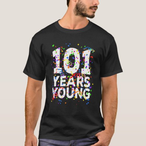 Funny 101 Years Young Happy 101St Birthday Men Wom T_Shirt