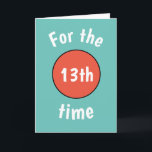 Funny 13th Birthday Card for teenager<br><div class="desc">Blue with orange number birthday card for teenage boy or girl. Change their age to 10, 11, 12, 13, 14, 15, 16, 17, 18 or any other age. Makes a fun card for their 40t, t50th or 60th too. Change the color of the design in the design tool, or contact...</div>
