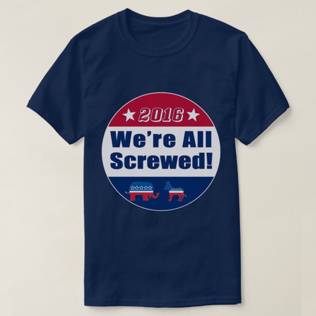 Funny | 2016 Election | We're All Screwed T-Shirt (Design Front)