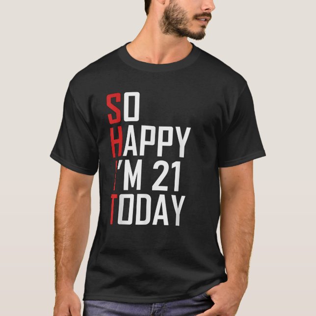 Funny 21st Birthday Gift So Happy I m 21 Today Adu T-Shirt (Front)