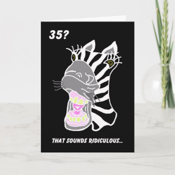 Funny 35th Birthday Card -- 35? Ridiculous by KathyHenis at Zazzle