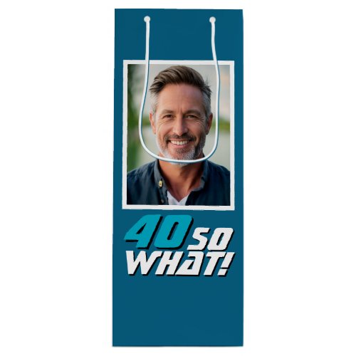 Funny 40 so what Quote Photo 40th Birthday Wine Gift Bag