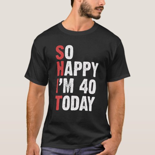 Funny 40 Years Old Birthday Vintage So Happy Im 40 T_Shirt