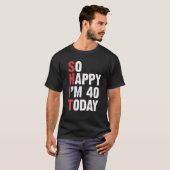 Funny 40 Years Old Birthday Vintage So Happy Im 40 T-Shirt (Front Full)