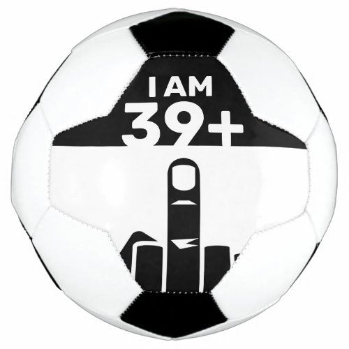 Funny 40th Birthday Gift 39 Plus one Soccer Ball