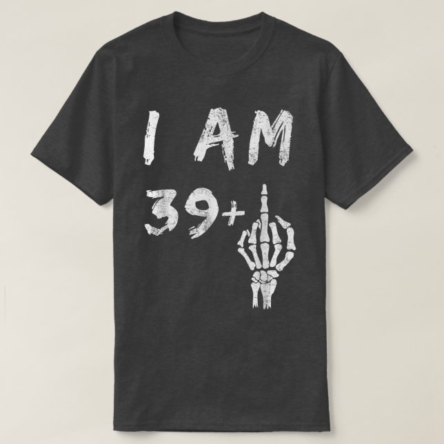 Funny 40th Birthday I Am 39 Plus Skeleton Middle F T-Shirt (Design Front)