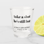 Funny 40th Birthday Shot Glass<br><div class="desc">Funny shot glasses for his 40th birthday party. "take a shot he's still hot" is in a large bold trendy typography and his name and birthday are in simple modern typography.</div>