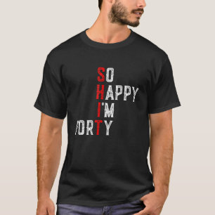 Funny 40th Birthday So Happy I'm Forty Turning 40 T-Shirt