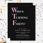 Funny 40th Birthday WTF Black & Pink Humorous Invitation<br><div class="desc">Celebrate your 40th birthday in style and with humor! On a black background, the light pink and white typography at the top reads "Who's Turning Forty?" with the WTF larger and in pink. Underneath, you can customize the pink and white typography with your own details. Unique, cheeky and perfect for...</div>