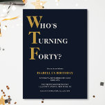Funny 40th Birthday WTF Humorous Invitation<br><div class="desc">Celebrate your 40th birthday in style and with humor! On a navy blue background, the gold and off white typography at the top reads "Who's Turning Forty?" with the WTF larger and in gold. Underneath, you can customize the white and gold typography with your own details. Unique, cheeky and perfect...</div>