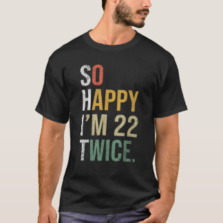 Funny 44th Birthday Present So Happy I m 22 Twice T-Shirt