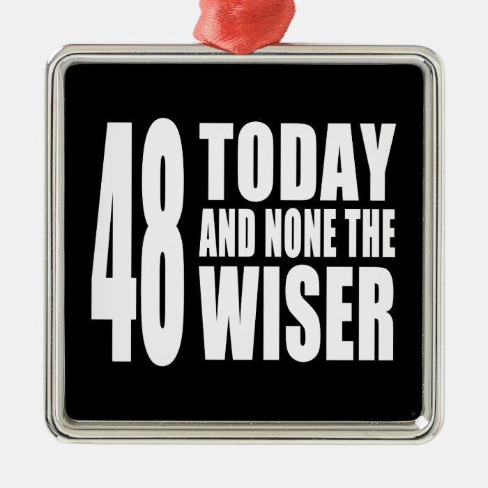 Funny 48th Birthdays  48 Today and None the Wiser Ornaments