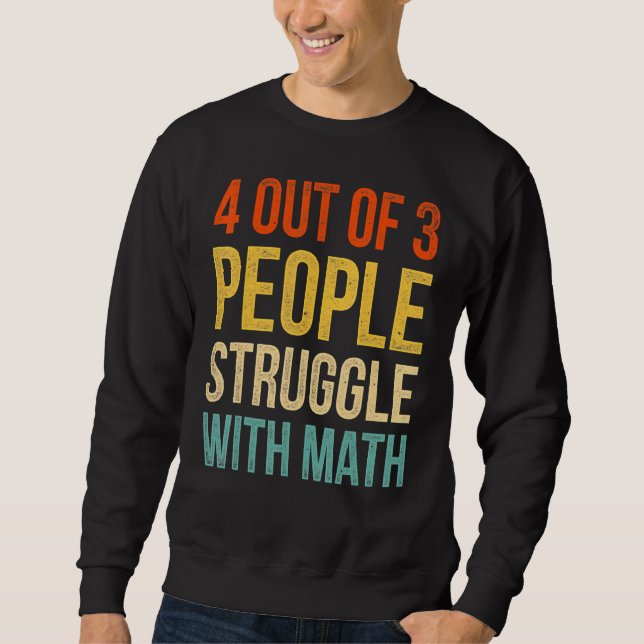 Funny 4 Out Of 3 People Struggle With Math Teacher Sweatshirt (Front)