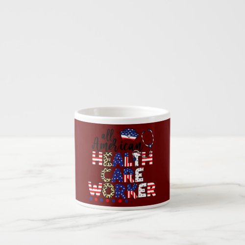 Funny 4th Of July All American Health Care Worker Espresso Cup
