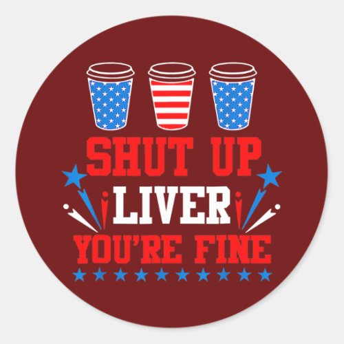 Funny 4th Of July American Flag Shut Up Liver You Classic Round Sticker