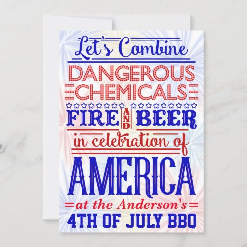 Funny 4th of July BBQ Party | Humorous Barbecue Invitation - Throw a fun and funny 4th of July barbecue party with this unique typography design. Done in all red, white and blue with a light fireworks background, the design says, "Let's Combine Dangerous Chemicals, Fire & Beer in Celebration of America at the [Your Name] 4th of July BBQ." There is plenty of room on the back for all your personalized party details.

Use the easy templates to change the text. If you want to edit fonts, font size or rearrange elements of the design, "Customize It."

These bold, humorous invites will grab the attention of your party-goers!