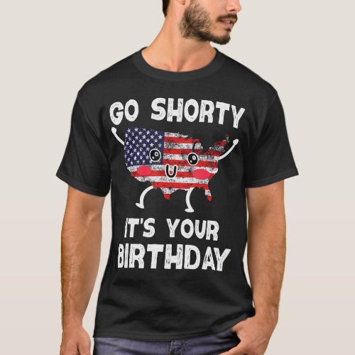 Funny 4th Of July Go Shorty Its Your Birthday Amer T_Shirt