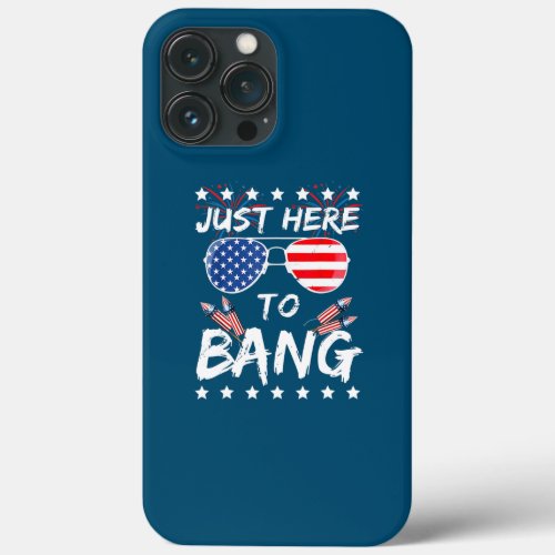 Funny 4th Of July Im Just Here To Bang USA Flag iPhone 13 Pro Max Case