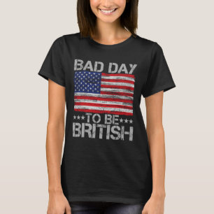 Funny 4th Of July Shirt Bad Day To Be British 1