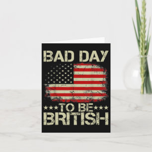 Funny 4th Of July Shirt Bad Day To Be British Card