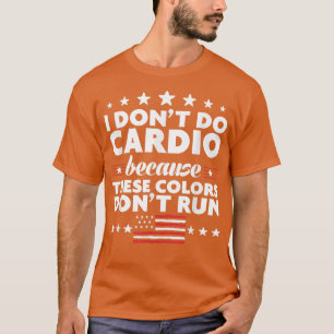 Funny 4th of July sI Don't Do Cardio for Men or Wo T-Shirt