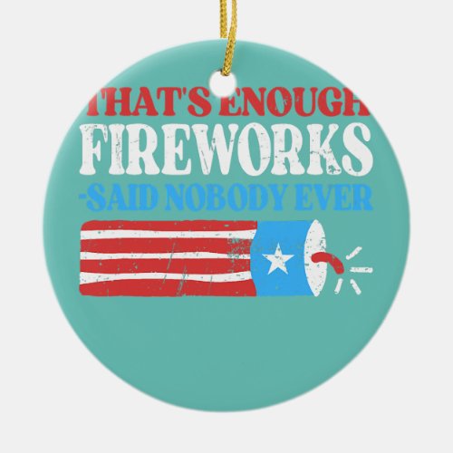 Funny 4th Of July Thats Enough Fireworks Said Ceramic Ornament