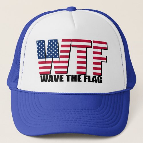 Funny 4th of July  WTF Wave The Flag Trucker Hat