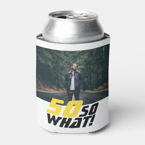 Funny 50 so what Quote Photo 50th Birthday  Can Cooler