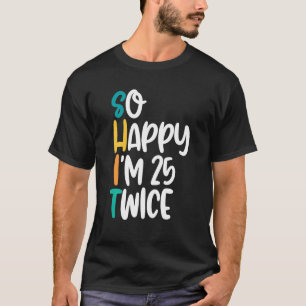 Funny 50th Birthday With So Happy Im 25 Twice T-Shirt