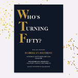 Funny 50th Birthday WTF Humorous Invitation<br><div class="desc">Celebrate your 50th birthday in style and with humor! On a navy blue background, the gold and off white typography at the top reads "Who's Turning Fifty?" with the WTF larger and in gold. Underneath, you can customize the white and gold typography with your own details. Unique, cheeky and perfect...</div>