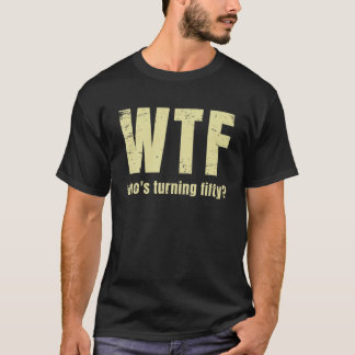 Funny 50Th Birthday Wtf Who's Turning Fifty T-Shirt