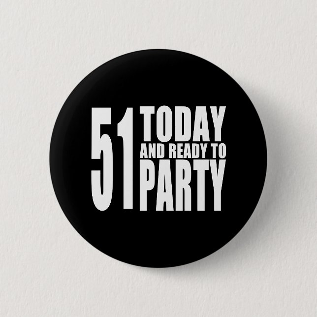 Funny 51st Birthdays : 51 Today and Ready to Party Button (Front)