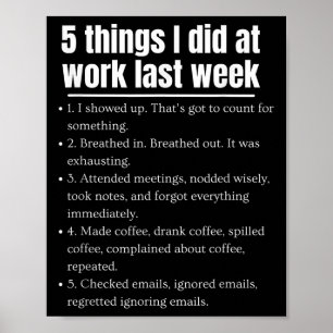 Funny 5 Things I Did At Work Last Week Funny Work Poster